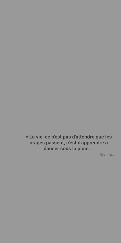 « La vie, ce n'est pas d'attendre que les orages passent, c'est d'apprendre à danser sous la pluie. » Sénèque - écran de veille - Bel Esprit & Bonne Humeur - Android