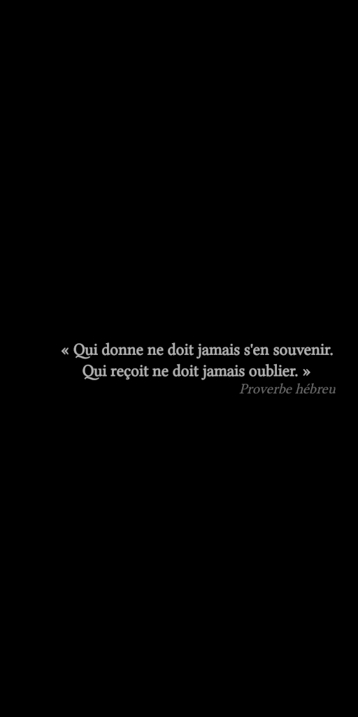 « Qui donne ne doit jamais s'en souvenir. Qui reçoit ne doit jamais oublier. » Proverbe hébreu - écran de veille - Bel Esprit & Bonne Humeur - Android